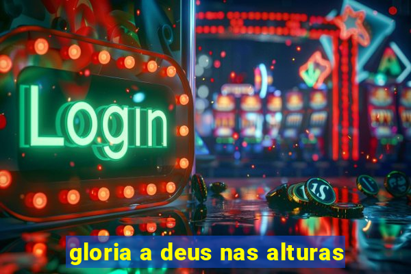 gloria a deus nas alturas